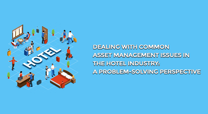 Dealing with common Asset management issues in the Hotel industry: A problem-solving perspective